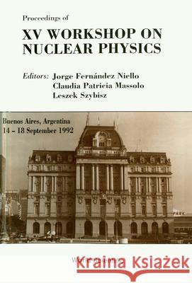 Nuclear Physics - Proceedings of the 15th Workshop Jorge Fernandez Niello Leszek Szybisz Claudia Patricia Massolo 9789810213749