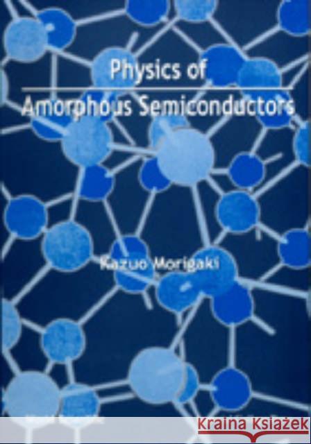 Physics Amorphous Semiconductors Morigaki, Kazuo 9789810213817 World Scientific Publishing Company