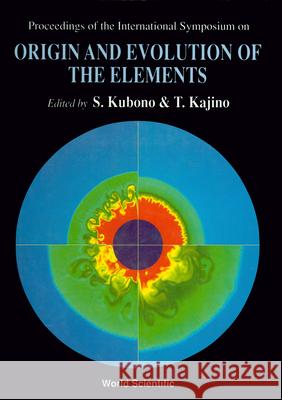 Origin and Evolution of the Elements - Proceedings of the International Symposium Shigeru Kubono Toshitaka Kajino 9789810213947