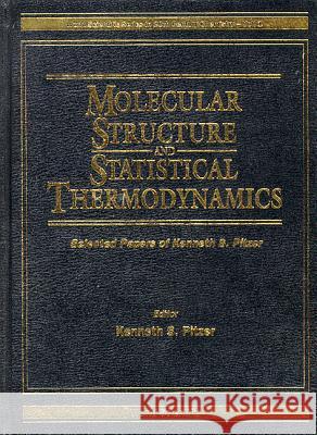 Molecular Structure and Statistical Thermodynamics: Selected Papers of Kenneth S Pitzer Kenneth S. Pitzer 9789810214395 World Scientific Publishing Company