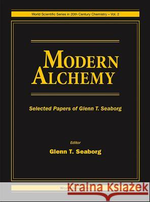 Modern Alchemy: Selected Papers of Glenn T Seaborg Glenn Theodore Seaborg 9789810214401