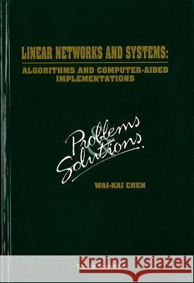 Linear Networks and Systems: Algorithms and Computer-Aided Implementations: Problems and Solutions Wai-Fah Chen 9789810214548