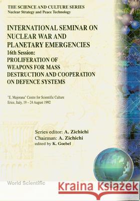 Proliferation of Weapons for Mass Destruction and Cooperation on Defence Systems - 16th International Seminar on Nuclear War and Planetary Emergencies Klaus Goebel Antonino Zichichi 9789810214937 World Scientific Publishing Company