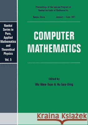 Computer Mathematics - Proceedings of the Special Program at Nankai Institute of Mathematics Wen-Tsun Wu Guo-Ding Hu 9789810215286 World Scientific Publishing Company