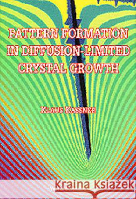 Pattern Formation in Diffusion-Limited Crystal Growth: Beyond the Single Dendrite Klaus Kassner 9789810215323 World Scientific Publishing Company