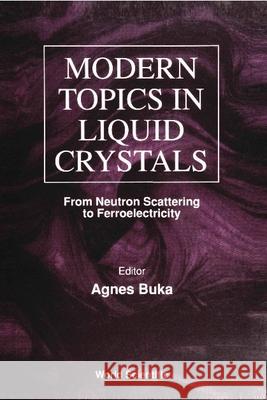 Modern Topics in Liquid Crystals: From Neutron Scattering Ferroelectricity Agnes Buka 9789810215392 World Scientific Publishing Company