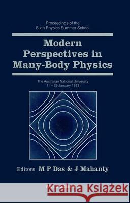 Modern Perspectives in Many-Body Physics: Proceedings of the Sixth Physics Summer School Mukunda Prasad Das J. Mahanty 9789810215606 World Scientific Publishing Company