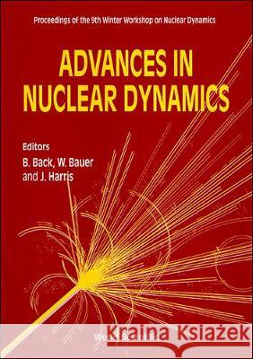 Advances in Nuclear Dynamics - Proceedings of the 9th Winter Workshop on Nuclear Dynamics Birger Back Wolfgang W. Bauer Jeffrey P. Harris 9789810215651