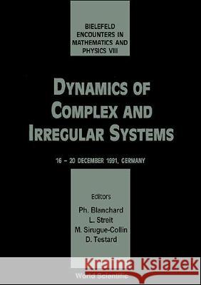 Dynamics of Complex and Irregular Systems - Bielefeld Encounters in Mathematics and Physics VIII P. H. Blanchard Ludwig Streit M. Sirugue-Collin 9789810215705