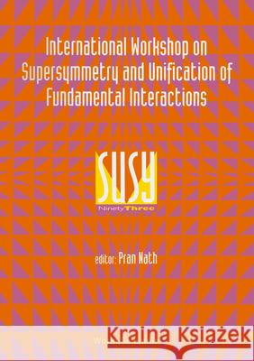 Supersymmetry and Unification of Fundamental Interactions (Susy 93) - Proceedings of the International Workshop Pran Nath 9789810215934