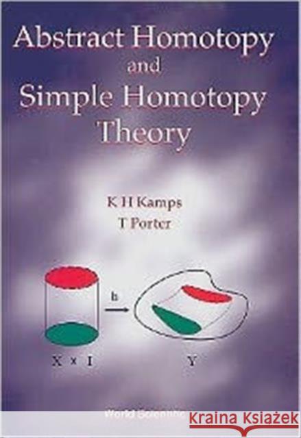 Abstract Homotopy and Simple Homotopy Theory Kamps, K. Heiner 9789810216023 World Scientific Publishing Company