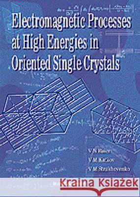 Electromagnetic Processes at High Energies in Oriented Single Crystals Baier, Vladimir N. 9789810216030 World Scientific Publishing Company