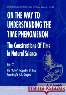 On the Way to Understanding the Time Phenomenon: The Constructions of Time in Natural Science, Part 2 A. P. Levich Levich 9789810216061 World Scientific Publishing Company