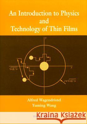 An Introduction to Physics and Technology of Thin Films Wang, Yuming 9789810216160 World Scientific Publishing Company
