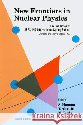 New Frontiers In Nuclear Physics - Lecture Notes Of Jsps-ins International Spring School M Wada, S Homma, Yoshinori Akaishi 9789810216177