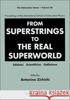 From Superstrings to the Real Superworld - Proceedings of the International School of Subnuclear Physics Antonino Zichichi 9789810216313 World Scientific Publishing Company