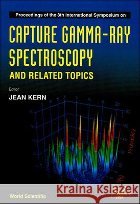 Capture Gamma-Ray Spectroscopy and Related Topics - Proceedings of the 8th International Symposium Jean Kern 9789810216368