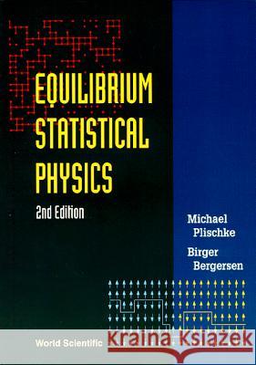 Equilibrium Statistical Physics (2nd Edition) Birger Bergersen Michael Plischke Michael Plishke 9789810216412 Scientific Publishers