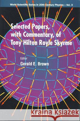 Selected Papers, with Commentary, of Tony Hilton Royle Skyrme Brown, Gerald E. 9789810216467 World Scientific Publishing Co Pte Ltd