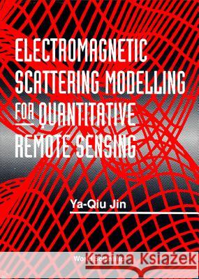 Electromagnetic Scattering Modelling for Quantitative Remote Sensing Jin, Ya-Qiu 9789810216481 World Scientific Publishing Company