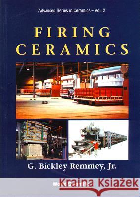 Firing Ceramics G. Bickley, Jr. Remmey 9789810216788 World Scientific Publishing Company