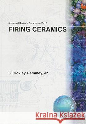 Firing Ceramics G. Bickley, Jr. Remmey 9789810216795 World Scientific Publishing Company