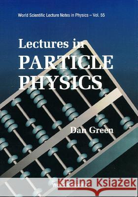 Lectures in Particle Physics Dan Green   9789810216825 World Scientific Publishing Co Pte Ltd