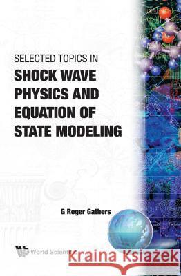 Selected Topics in Shock Wave Physics and Equation of State Modeling Gathers, G. Roger 9789810216917 World Scientific Publishing Co Pte Ltd
