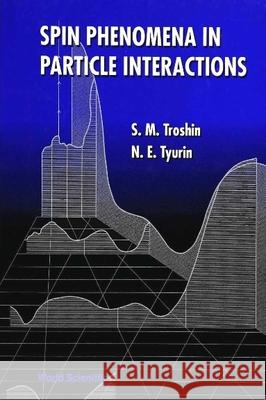 Spin Phenomena in Particle Interactions S. M. Troshin N. E. Tyurin 9789810216924 World Scientific Publishing Company