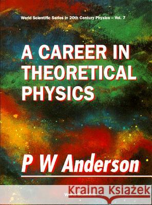 A Career in Theoretical Physics: Series in 20th Century Physics P. W. Anderson Philip Anderson 9789810217174