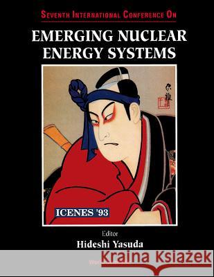 Emerging Nuclear Energy Ststems: Icenes '93 - Proceedings Of The Seventh International Conference H Yasuda 9789810217198