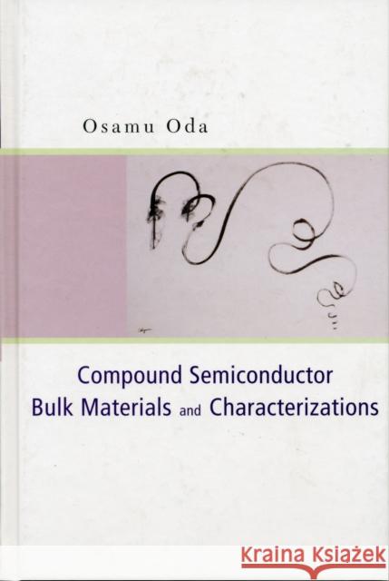 Compound Semiconductor Bulk Materials and Characterizations Oda, Osamu 9789810217280 World Scientific Publishing Company