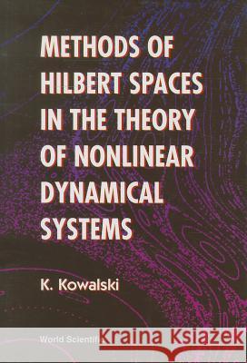 Methods of Hilbert Spaces in the Theory of Nonlinear Dynamical Systems Krzysztof Kowalski K. Kowalski 9789810217532