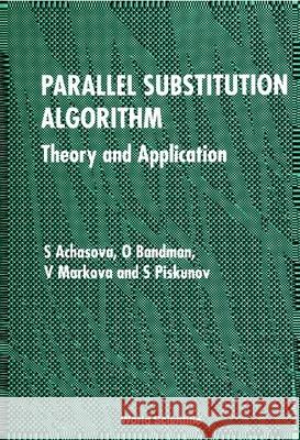 Parallel Substitution Algorithm: Theory and Application S. Achasova V. Markova O. Bandman 9789810217778 World Scientific Publishing Company