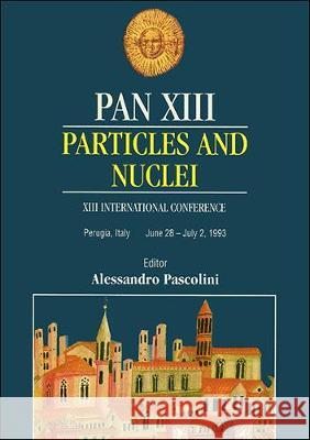 Pan XIII: Particles and Nuclei - Proceedings of the XIII International Conference Alessandro Pascolini 9789810217990