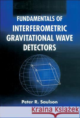 Fundamentals of Interferometric Gravitational Wave Detectors Saulson, Peter R. 9789810218201 World Scientific Publishing Company