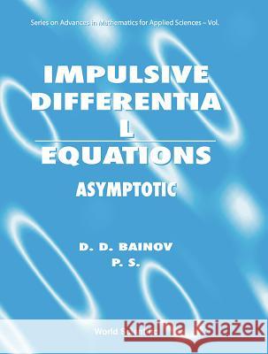 Impulsive Differential Equations: Asymptotic Properties of the Solutions D. Bainov 9789810218232 World Scientific Publishing Company