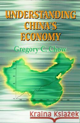 Understanding China's Economy Gregory C. Chow 9789810218416 World Scientific Publishing Company