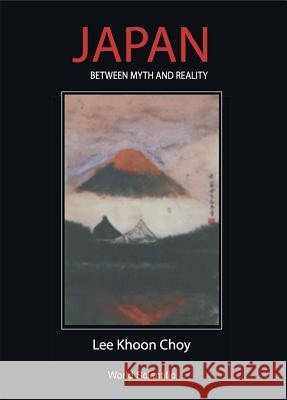Japan - Between Myth and Reality Khoon Choy Lee 9789810218652 World Scientific Publishing Company