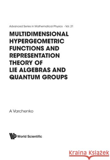 Multidimensional Hypergeometric Functions the Representation Theory of Lie Algebras and Quantum Groups Varchenko, Alexander 9789810218805 World Scientific Publishing Company