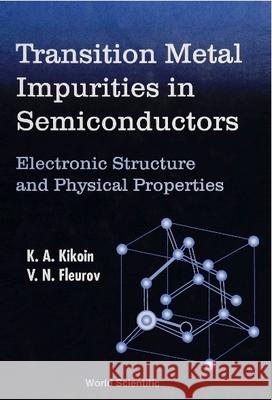 Transition Metal Impurities in Semiconductors - Electronic Structure and Physical Properties K. A. Kikoin 9789810218836 World Scientific Publishing Company