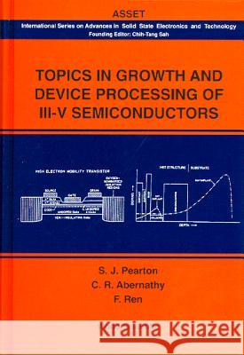 Topics in Growth and Device Processing of III-V Semiconductors Abernathy, Cammy R. 9789810218843
