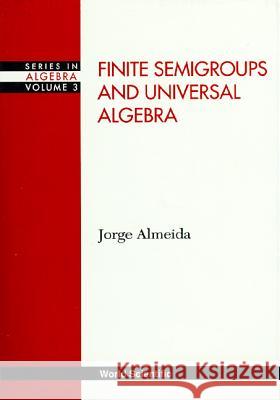 Finite Semigroups and Universal Algebra Jorge Almeida 9789810218959 World Scientific Publishing Company