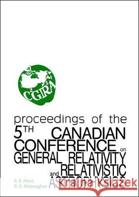 General Relativity and Relativistic Astrophysics - Proceedings of the 5th Canadian Conference Robert B. Mann Raymond G. McLenaghan 9789810219161 World Scientific Publishing Company