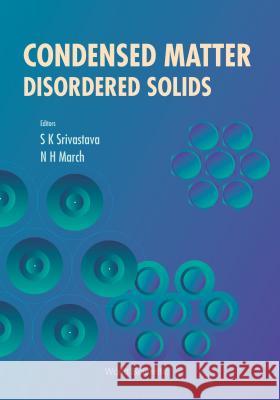 Condensed Matter: Disordered Solids S. K. Srivastave Srivastaba 9789810219246 World Scientific Publishing Company