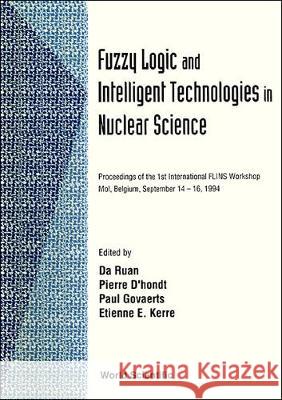 Fuzzy Logic And Intelligent Technologies In Nuclear Science - Proceedings Of The 1st International Woksp Flins '94 Da Ruan, Etienne E Kerre, Paul Govaerts 9789810220037 World Scientific (RJ)