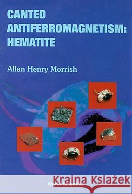 Canted Antiferromagnetism: Hematite Allan H. Morrish 9789810220075 World Scientific Publishing Company