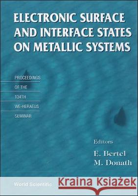 Electronic Surface and Interface States on Metallic Systems - Proceedings of the We-Heraeus Seminar M. Donath E. Bertel 9789810220198 World Scientific Publishing Company