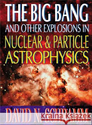 The Big Bang and Other Explosions in Nuclear and Particle Astrophysics Schramm, David N. 9789810220242