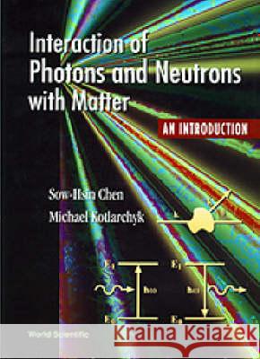 Interaction of Photons and Neutrons with Matter Chen, Sow-Hsin 9789810220266 World Scientific Publishing Company